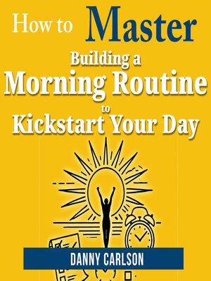 cover image of How to Master Building a Morning Routine to Kickstart Your Day